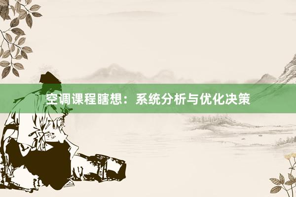 空调课程瞎想：系统分析与优化决策
