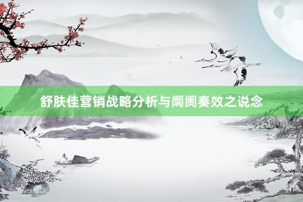 舒肤佳营销战略分析与阛阓奏效之说念